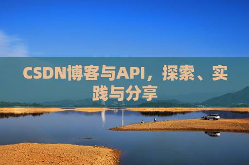CSDN博客与API，探索、实践与分享